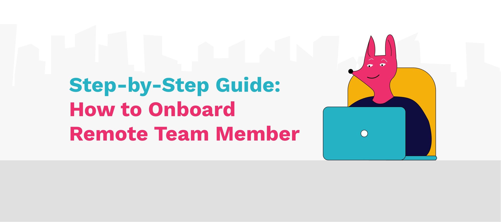 Onboarding a Remote Team Member: Guide on How to Do It Right