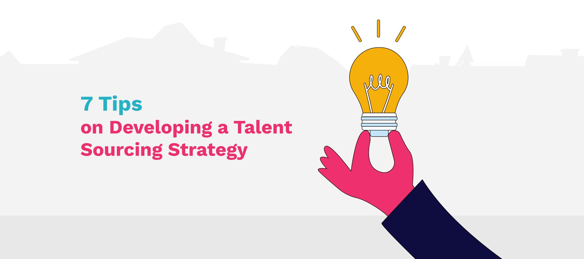 7 Tips on Developing a Talent Sourcing Strategy And Why You Need One
