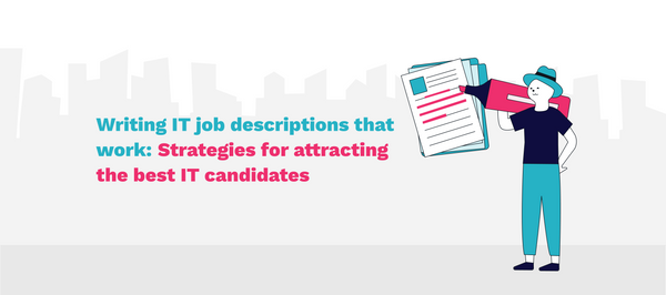 The Role of Job Descriptions in Attracting IT Candidates